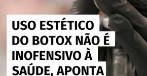 Uso estético do botox não é inofensivo à saúde, aponta estudo brasileiro