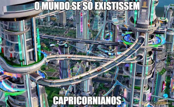 “Viver em um mundo formado totalmente por capricornianos seria uma experiência WorkHolic quase que a maior parte do tempo! Uma sociedade em que a distinção casa-trabalho praticamente não existiria (ou definitivamente não existiria), em que tudo seria projetado da maneira mais eficiente e econômica possível afim de garantir o maior aproveitamento possível do tempo.”