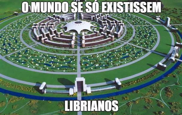 “Provavelmente o mundo do Libriano seria belíssimo, valorizando cada detalhe da natureza, e buscando produzir cidades auto-suficientes capazes de equilibrar totalmente as necessidades de seus habitantes com as condições disponíveis para usá-las.”