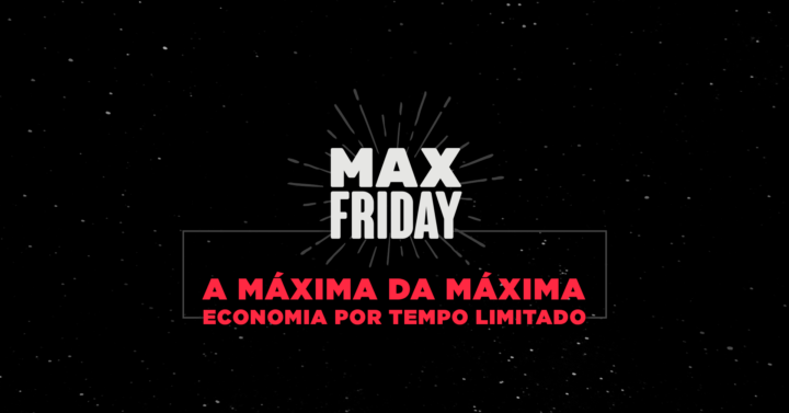 A MaxFriday acontece no dia 24 de novembro