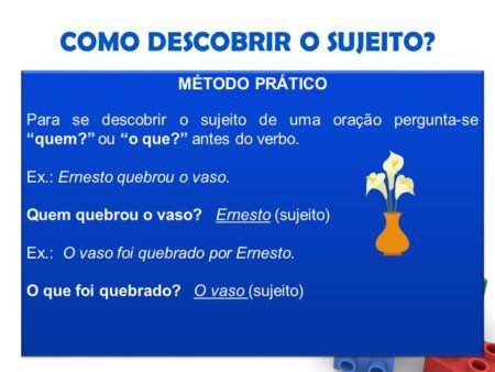 MÉTODO PRÁTICO. Para se descobrir o sujeito de uma oração pergunta-se quem? ou o que? antes do verbo. Ex.: Ernesto quebrou o vaso. Quem quebrou o vaso? Ernesto (sujeito) Ex.: O vaso foi quebrado por Ernesto. O que foi quebrado? O vaso (sujeito)