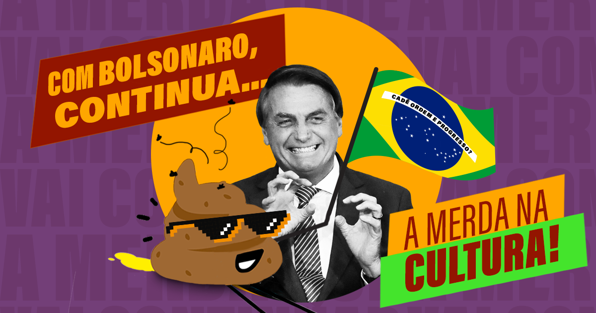 Com Bolsonaro, continua a merda na Cultura!